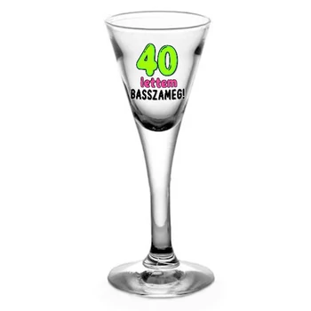 40 lettem basszameg - Talpas felespohár 40 ml - Ajándék 40. Szülinapra - Vicces Szülinapi Ajándék